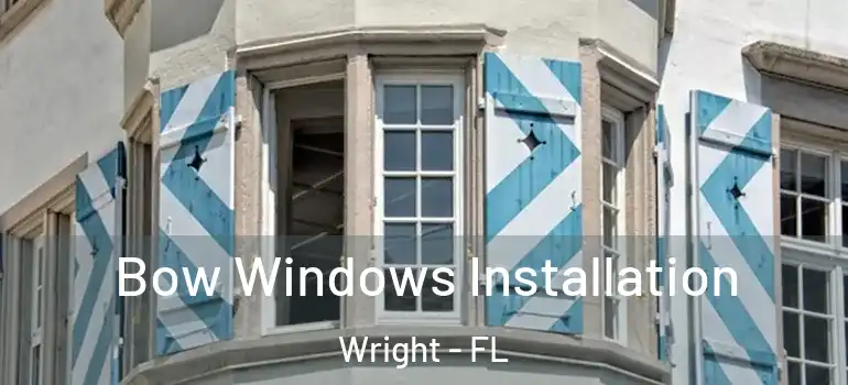 Bow Windows Installation Wright - FL