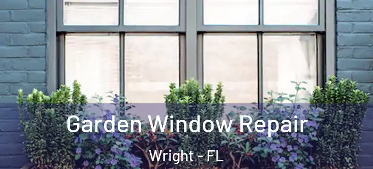 Garden Window Repair Wright - FL