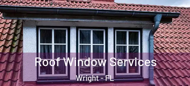 Roof Window Services Wright - FL