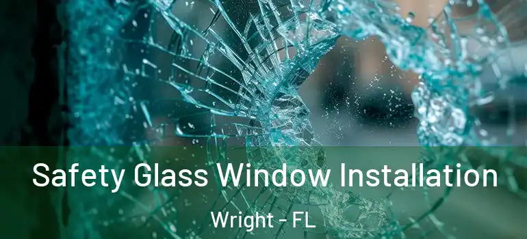 Safety Glass Window Installation Wright - FL