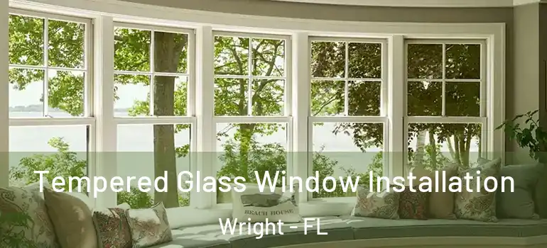 Tempered Glass Window Installation Wright - FL