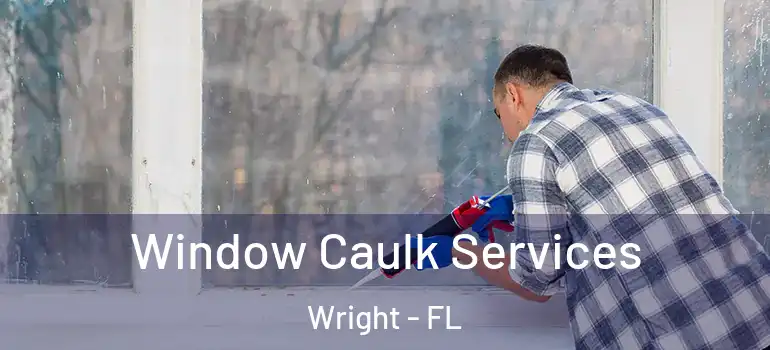 Window Caulk Services Wright - FL