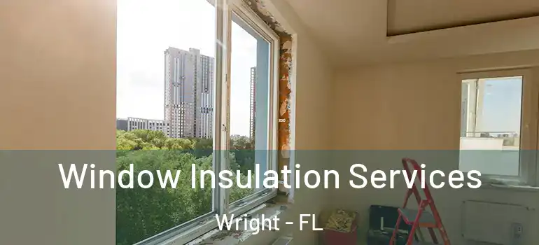 Window Insulation Services Wright - FL